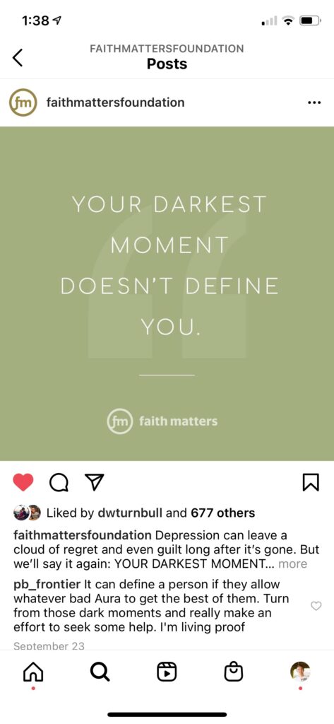 Faith Matters Foundation Instagram Post You Darkest Moment Doesn't Define You. - "Depression can leave a cloud of regret and even guilt long after it's gone. But we'll say it again: YOUR DARKEST MOMENT... Read More"