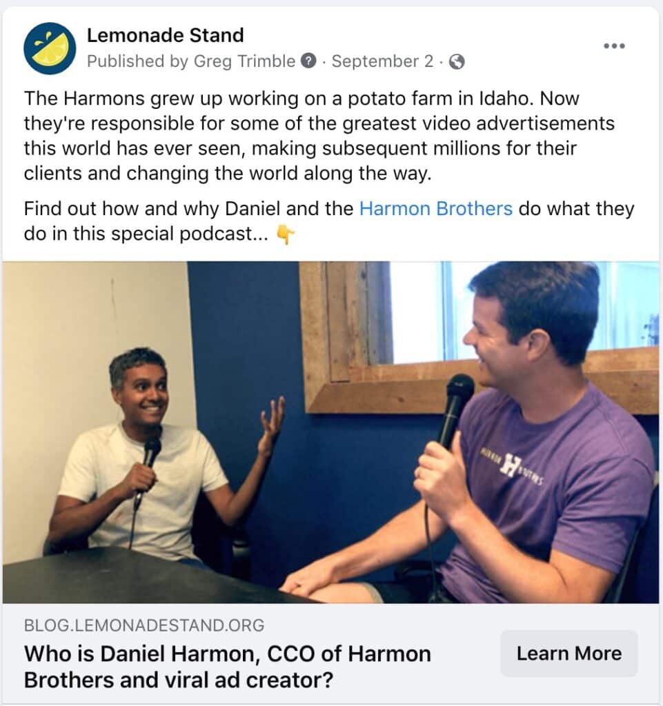 Lemonade Stand Facebook Post - "The Harmons grew up working on a potato farm in Idaho. Now they're responsible for some of the greatest video advertisements this world has ever seen, making subsequent millions for their clients and changing the world along the way. Find out how and why Daniel and the Harmon Brothers do what they do in this special podcast.."